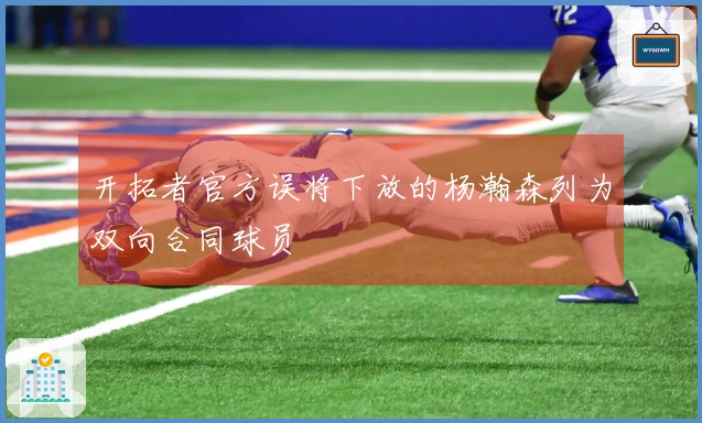 开拓者官方误将下放的杨瀚森列为双向合同球员