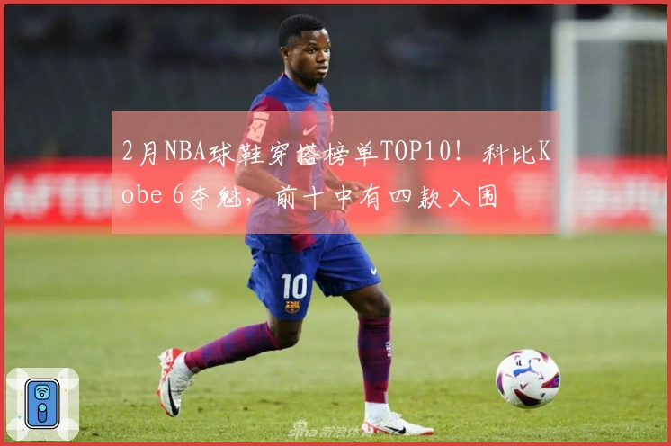 2月NBA球鞋穿搭榜单TOP10！科比Kobe 6夺魁，前十中有四款入围